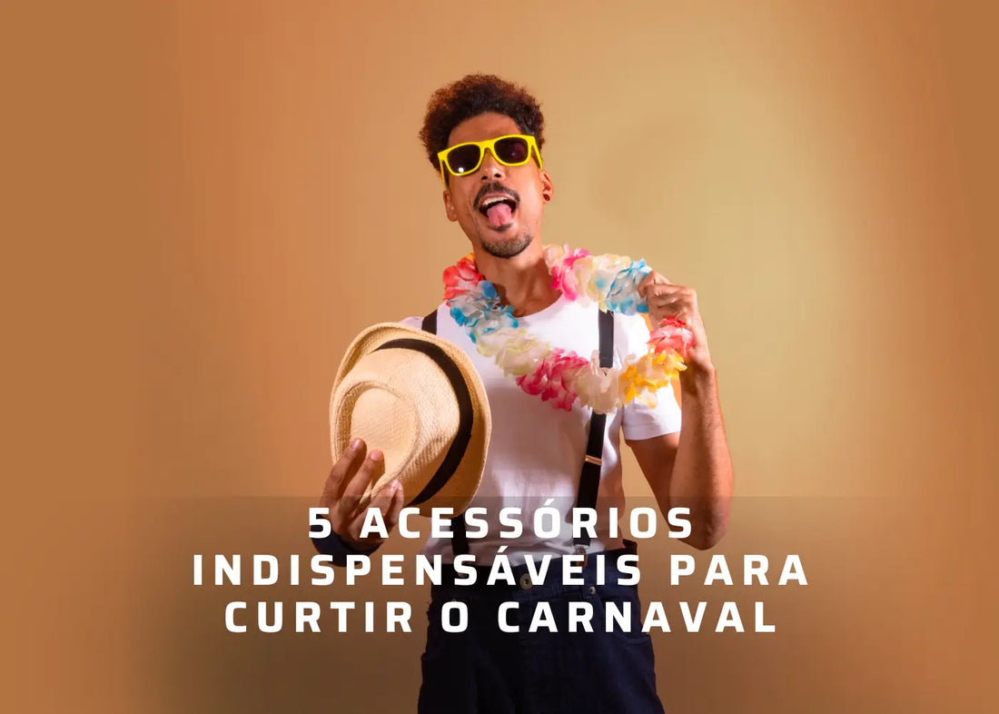 5 Acessórios Indispensáveis para Curtir o Carnaval 2025 com Estilo e Atitude