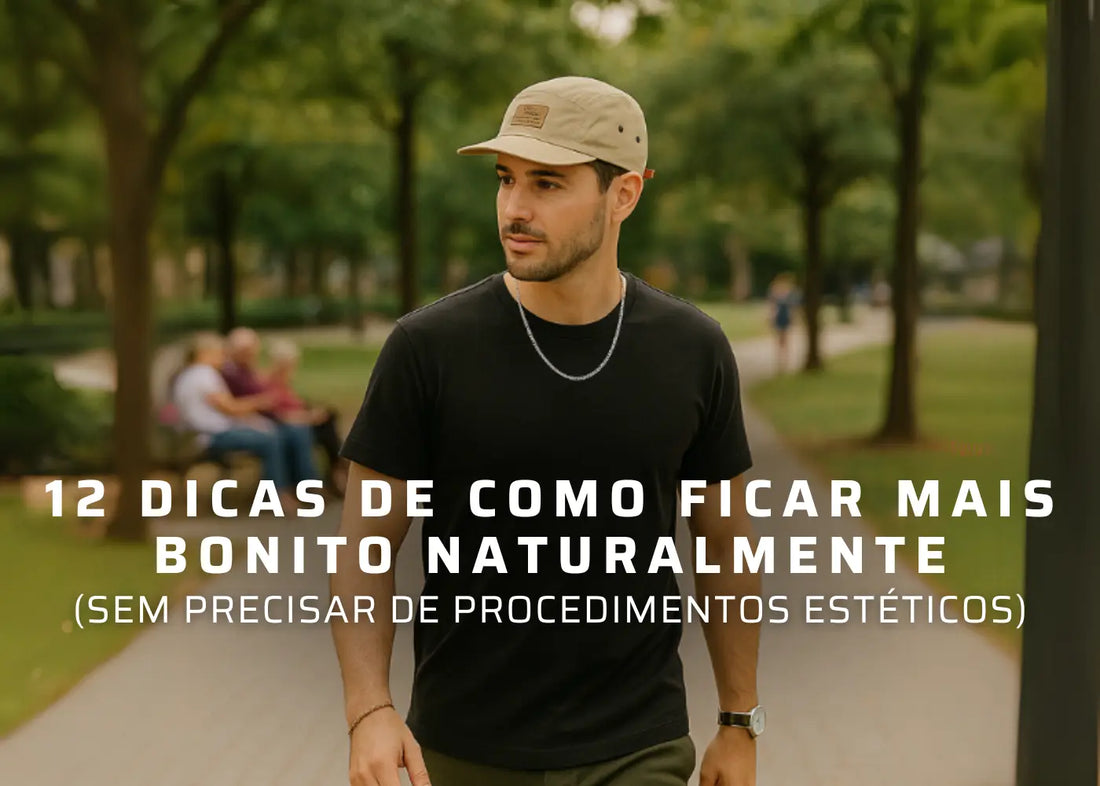 12 Dicas de Como Ficar Mais Bonito Naturalmente (Sem Precisar de Procedimentos Estéticos)